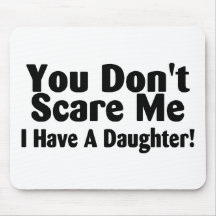 You Dont Scare Me I Have A Daughter Mouse Pad