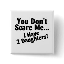 You Dont Scare Me I Have Daughters Button