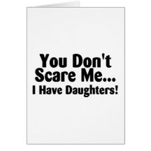 You Dont Scare Me I Have Daughters Card
