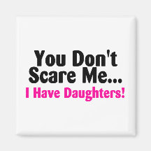 You Dont Scare Me I Have Daughters Fridge Magnets