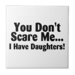 You Dont Scare Me I Have Daughters Tile