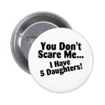 You Dont Scare Me I Have Five Daughters Pinback Button