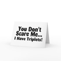 You Dont Scare Me I Have Triplets Card