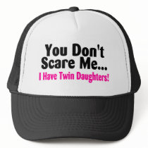 You Dont Scare Me I Have Twin Daughters Trucker Hat