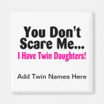 You Dont Scare Me I Have Twin Daughters Refrigerator Magnets