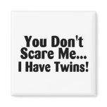 You Dont Scare Me I Have Twins Fridge Magnets