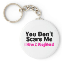 You Dont Scare Me I Have Two Daughters keychains