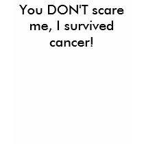 You DON'T scare me, I survived cancer! t-shirts