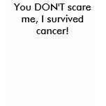 You DON'T scare me, I survived cancer! Tee Shirt