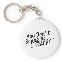 You Dont Scare Me I Teach keychains