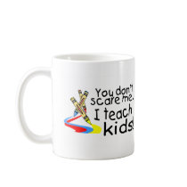 You Dont Scare Me I Teach Kids (Crayons) mugs by TeeZazzle You Dont Scare Me I Teach Kids (Crayons) mugs