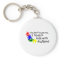 You dont Scare Me I Teach Kids With Autism Keychain