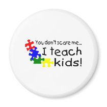 You Don't Scare Me I Teach Kids With Autism Magnets