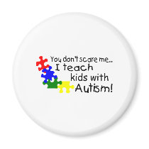 You dont Scare Me I Teach Kids With Autism Refrigerator Magnet