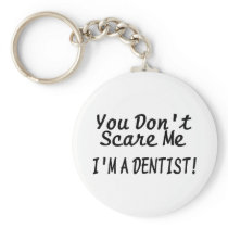 You Dont Scare Me Im A Dentist keychains
