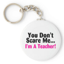 You Dont Scare Me Im A Teacher keychains