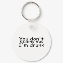 You Dont Scare Me Im Drunk keychains by CelebrationZazzle You Dont Scare Me Im Drunk keychains