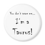 You don't scare me...Taurus Fridge Magnets