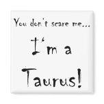 You don't scare me...Taurus Magnets
