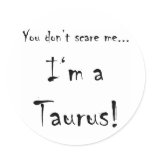 You don't scare me...Taurus Round Sticker