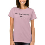 You Don't Scare Me.... t-shirts