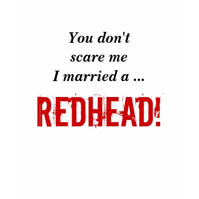 You don't scare meI married a ..., REDHEAD! Shirt by CARAJOLYN