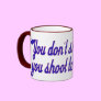 You don't shoot to kill; coffee mug