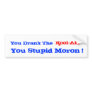 You Drank The Kool-Aid You Stupid Moron Bumper Stickers