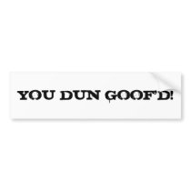 YOU DUN GOOF'D! BUMPER STICKER