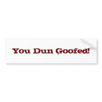 You Dun Goofed! Bumper Sticker