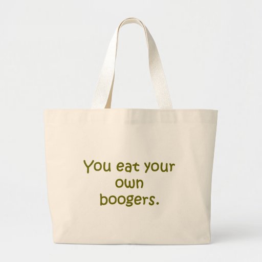 YOU EAT YOUR OWN BOOGERS CANVAS BAGS