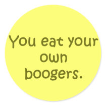 YOU EAT YOUR OWN BOOGERS stickers