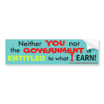 YOU, ENTITLED, to what, I, EARN!, www.zazzle/re... bumper stickers by realitychick YOU, ENTITLED, to what, I, EARN!, www.zazzle/re... bumper stickers