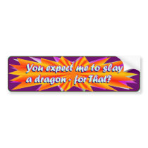 You Expect Me To Slay A Dragon For That? Bumper Sticker