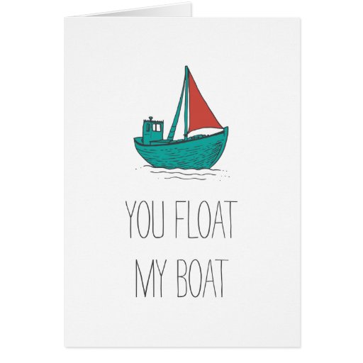You Float My Boat Card Zazzle