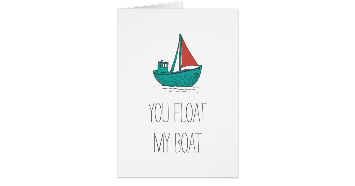 You Float My Boat Card Zazzle