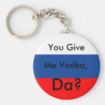 You Give, Me Vodka,, Da? Keychains