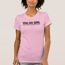YOU GO GIRL t-shirts