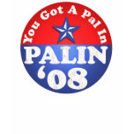 You got a pal in, PALIN. Sarah for Pres t-shirts