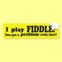 You Got A Problem With That, Fiddle bumper stickers