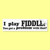 You Got A Problem With That, Fiddle bumper stickers