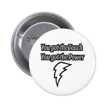 You got the touch, You got the power Button