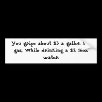You gripe about $3 a gallon for gas, While drin... bumper stickers by TruXter You gripe about $3 a gallon for gas, While drin... bumper stickers