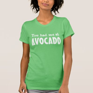 You had me at AVOCADO Tee Shirt