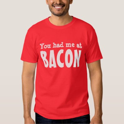 You had me at BACON Shirt