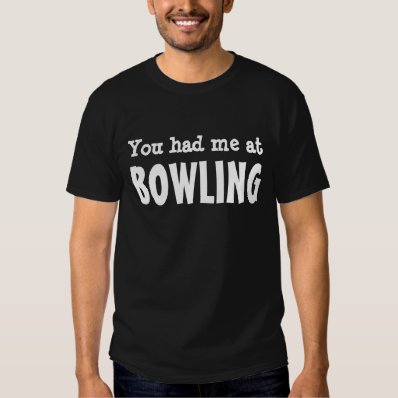 You had me at BOWLING T-shirt