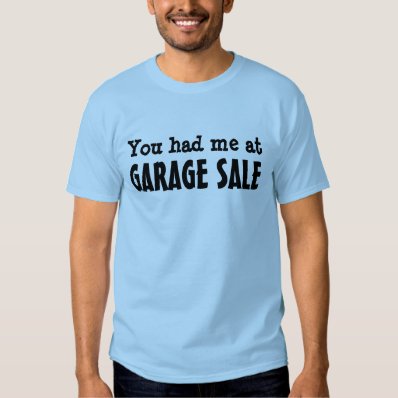 YOU HAD ME AT GARAGE SALE T SHIRT