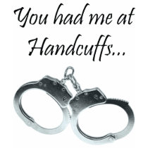 You had me at Handcuffs Tee Shirts