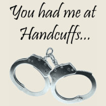 You had me at Handcuffs t-shirts