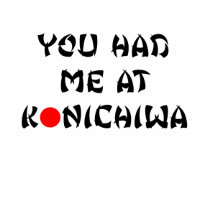 You had me at konichiwa t-shirts by ltrigadoo You had me at konichiwa t-shirts